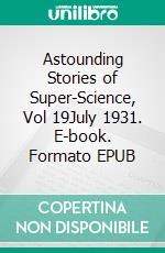 Astounding Stories of Super-Science, Vol 19July 1931. E-book. Formato EPUB ebook