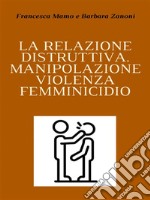 La relazione distruttivaManipolazione, violenza, femminicidio. E-book. Formato Mobipocket ebook