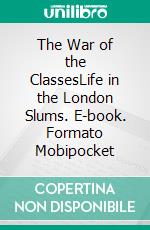 The War of the ClassesLife in the London Slums. E-book. Formato Mobipocket ebook