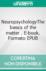 NeuropsychologyThe basics of the matter . E-book. Formato EPUB ebook di Stefano Calicchio