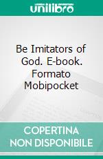 Be Imitators of God. E-book. Formato Mobipocket ebook