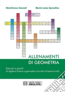 Allenamenti di Geometria. Esercizi e giochi di algebra lineare e geometria con temi d'esame svolti. E-book. Formato PDF ebook di Gianfranco Casnati