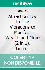 Law of AttractionHow to Use Vibrations to Manifest Wealth and More (2 in 1). E-book. Formato EPUB ebook