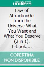Law of AttractionGet from the Universe What You Want and What You Deserve (2 in 1). E-book. Formato EPUB ebook
