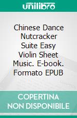 Chinese Dance Nutcracker Suite Easy Violin Sheet Music. E-book. Formato EPUB ebook di Silvertonalities