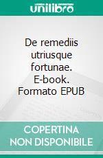 De remediis utriusque fortunae. E-book. Formato EPUB ebook