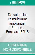 De sui ipsius et multorum ignorantia. E-book. Formato EPUB ebook