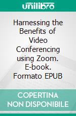 Harnessing the Benefits of Video Conferencing using Zoom. E-book. Formato EPUB