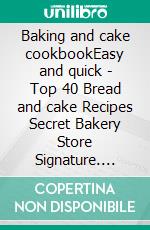 Baking and cake cookbookEasy and quick - Top 40 Bread and cake Recipes Secret Bakery Store Signature. E-book. Formato EPUB ebook