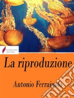 La riproduzione . E-book. Formato Mobipocket ebook