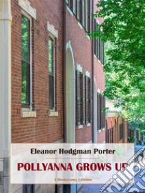 Pollyanna Grows Up. E-book. Formato EPUB ebook di Eleanor Hodgman Porter