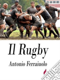 Il Rugby. E-book. Formato Mobipocket ebook di Antonio Ferraiuolo