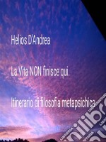 La Vita NON finisce quiItinerario di filosofia metapsichica. E-book. Formato Mobipocket ebook