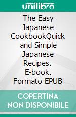 The Easy Japanese CookbookQuick and Simple Japanese Recipes. E-book. Formato EPUB ebook di Emma Paree