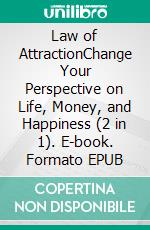 Law of AttractionChange Your Perspective on Life, Money, and Happiness (2 in 1). E-book. Formato EPUB ebook