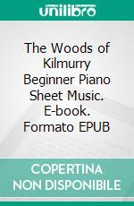 The Woods of Kilmurry Beginner Piano Sheet Music. E-book. Formato EPUB ebook di Silvertonalities