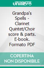 Grandpa's Spells - Clarinet Quintet/Choir score & parts. E-book. Formato PDF ebook