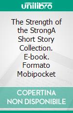 The Strength of the StrongA Short Story Collection. E-book. Formato Mobipocket ebook