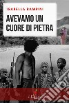 Avevamo un cuore di pietra. E-book. Formato EPUB ebook