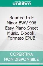 Bourree In E Minor BWV 996 Easy Piano Sheet Music. E-book. Formato EPUB ebook