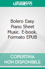 Bolero Easy Piano Sheet Music. E-book. Formato EPUB ebook di Silvertonalities