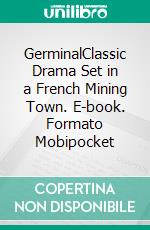 GerminalClassic Drama Set in a French Mining Town. E-book. Formato Mobipocket ebook