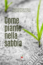 Come piante nella sabbia. E-book. Formato EPUB ebook