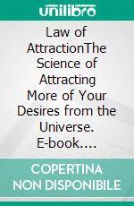 Law of AttractionThe Science of Attracting More of Your Desires from the Universe. E-book. Formato EPUB ebook