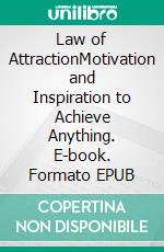 Law of AttractionMotivation and Inspiration to Achieve Anything. E-book. Formato EPUB ebook