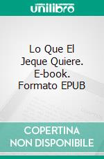 Lo Que El Jeque Quiere. E-book. Formato EPUB ebook