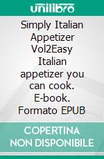 Simply Italian Appetizer Vol2Easy Italian appetizer you can cook. E-book. Formato EPUB ebook