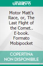 Motor Matt's Race, or, The Last Flight of the Comet.. E-book. Formato Mobipocket ebook