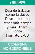 Deja de trabajar como Esclavo: Descubre como tener más tiempo y más Dinero. E-book. Formato EPUB ebook di Knowledge treasure Collection