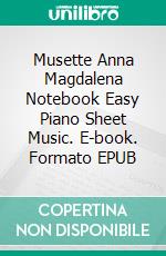 Musette Anna Magdalena Notebook Easy Piano Sheet Music. E-book. Formato EPUB ebook di Silvertonalities