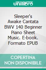 Sleeper's Awake Cantata BWV 140 Beginner Piano Sheet Music. E-book. Formato EPUB ebook di Silvertonalities