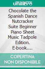 Chocolate the Spanish Dance Nutcracker Suite Beginner Piano Sheet Music Tadpole Edition. E-book. Formato EPUB ebook di Silvertonalities