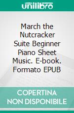 March the Nutcracker Suite Beginner Piano Sheet Music. E-book. Formato EPUB ebook di Silvertonalities