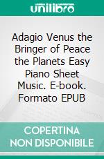 Adagio Venus the Bringer of Peace the Planets Easy Piano Sheet Music. E-book. Formato EPUB ebook di Silvertonalities