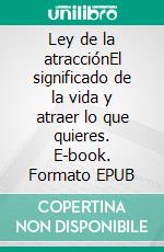 Ley de la atracciónEl significado de la vida y atraer lo que quieres. E-book. Formato EPUB ebook