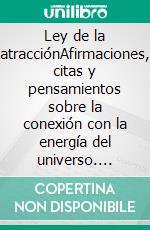 Ley de la atracciónAfirmaciones, citas y pensamientos sobre la conexión con la energía del universo. E-book. Formato EPUB ebook