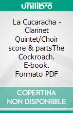 La Cucaracha - Clarinet Quintet/Choir score & partsThe Cockroach. E-book. Formato PDF ebook di Francesco Leone