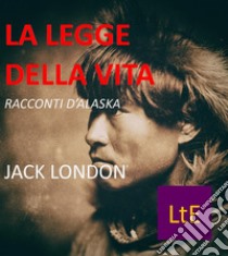 La legge della vitaRacconti d'Alaska. E-book. Formato EPUB ebook di Jack London