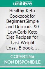 Healthy Keto Cookbook for BeginnersSimple and Delicious 90 Low-Carb Keto Diet Recipes for Fast Weight Loss. E-book. Formato EPUB ebook di Louise