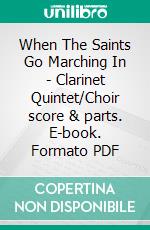 When The Saints Go Marching In - Clarinet Quintet/Choir score & parts. E-book. Formato PDF ebook di Francesco Leone