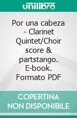 Por una cabeza - Clarinet Quintet/Choir score & partstango. E-book. Formato PDF ebook