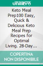 Keto Meal Prep100 Easy, Quick & Delicious Keto Meal Prep Recipes for Optimal Living. 28-Day Meal Plan  (Keto Meal Plans, Keto Diet Foods, Keto Diet Recipes, Keto Foods, Keto Dinner Ideas). E-book. Formato EPUB ebook di Sarah Hambly