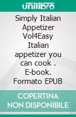 Simply Italian Appetizer Vol4Easy Italian appetizer you can cook . E-book. Formato EPUB ebook