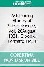 Astounding Stories of Super-Science, Vol. 20August 1931. E-book. Formato EPUB ebook di Various