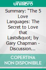 Summary: “The 5 Love Languages: The Secret to Love that Lasts&quot; by Gary Chapman - Discussion Prompts. E-book. Formato EPUB ebook