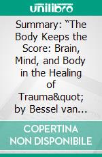 Summary: “The Body Keeps the Score: Brain, Mind, and Body in the Healing of Trauma&quot; by Bessel van der Kolk - Discussion Prompts. E-book. Formato EPUB ebook